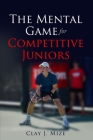 The Mental Game for the Competitive Junior By Clay J. Mize Cover Image
