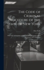 The Code of Criminal Procedure of the State of New York: With Notes of Decisions, a Table of Sources, Complete Set of Forms, and a Full Index By New York Cover Image