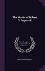 The Works of Robert G. Ingersoll Cover Image