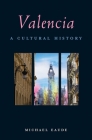 Valencia: A Cultural History (Interlink Cultural Histories) By Michael Eaude Cover Image