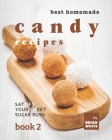 Best Homemade Candy Recipes: Satisfy Your Sweet Sugar Rush - Book 2 By Brian White Cover Image
