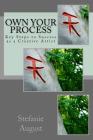 Own Your Process: Key Steps to Success as a Creative Artist By Stefanie August Cover Image