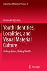 Youth Identities, Localities, and Visual Material Culture: Making Selves, Making Worlds (Explorations of Educational Purpose #25) By Kristen Ali Eglinton Cover Image