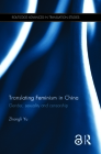 Translating Feminism in China: Gender, Sexuality and Censorship (Routledge Advances in Translation and Interpreting Studies) By Zhongli Yu Cover Image