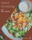 Oh! 365 Salad Dressing Recipes: A Salad Dressing Cookbook You Will Need By Alice Vega Cover Image