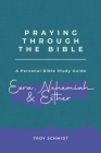 Praying Through Ezra, Nehemiah, Esther (Praying Through the Bible #28) By Troy Schmidt Cover Image