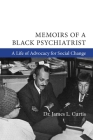 Memoirs of a Black Psychiatrist: A Life of Advocacy for Social Change By Dr. James L. Curtis, M.D. Cover Image