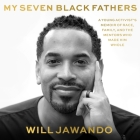 My Seven Black Fathers: A Young Activist's Memoir of Race, Family, and the Mentors Who Made Him Whole By Will Jawando, Will Jawando (Read by) Cover Image