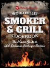 Wood Pellet Smoker & Grill Cookbook: The Master Guide to 200 Delicious Barbeque Recipes Cover Image