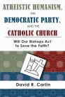 Atheistic Humanism, the Democratic Party, and the Catholic Church By David R. Carlin Cover Image