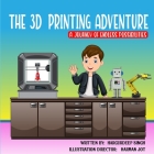 The 3D Printing Adventure By Hargurdeep Singh, Saba Ijaz (Illustrator), Harman Jot (Contribution by) Cover Image