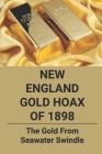 New England Gold Hoax Of 1898: The Gold From Seawater Swindle: Lubec Gold Hoax Case 1800S By Willie Wieger Cover Image