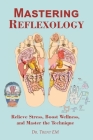 Mastering Reflexology: Relieve Stress, Boost Wellness, and Master the Technique Cover Image