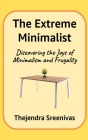 The Extreme Minimalist: Discovering the Joys of Minimalism and Frugality By Thejendra B. S. Cover Image