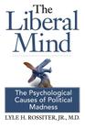The Liberal Mind: The Psychological Causes of Political Madness By George Foster (Illustrator), Bob Spear, Jr. M. D. Lyle H. Rossiter Cover Image