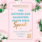 The Mothers and Daughters of the Bible Speak: Lessons on Faith from Nine Biblical Families By Shannon Bream, Shannon Bream (Read by) Cover Image