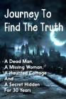 Journey To Find The Truth: A Dead Man, A Missing Woman, A Haunted Cottage And A Secret Hidden For 30 Years: Supernatural Thriller Genre Cover Image