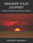 Reshape Your Journey: charting a Bold Path and Forge Your Destiny Cover Image
