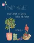 Family Harvest: Recipes from the Garden to Feed the Family By S. Kelly Cover Image