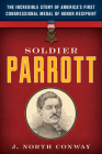 Soldier Parrott: The Incredible Story of America's First Congressional Medal of Honor Recipient Cover Image