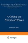 A Course on Nonlinear Waves (Nonlinear Topics in the Mathematical Sciences #3) By S. S. Shen Cover Image