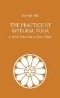 The Practice of Integral Yoga: A New View for a New Time Cover Image