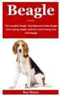Beagle For Amateur: The Complete Beagle Dog Beginners Guide, Beagle Facts, Caring, Health, Exercises And Training Your Own Beagle By Roy Moyes Cover Image