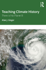 Teaching Climate History: There Is No Planet B By Alan J. Singer Cover Image
