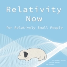 Relativity Now for Relatively Small People: An Intro to Special Relativity By Amy Louise Johnson, Christopher O. Johnson Cover Image