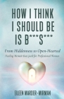 How I Think I Should Be is B***S***! From Hiddenness to Open-Hearted: A Healing Memoir (not just) For Professional Women By Eileen Marder-Mirman Cover Image
