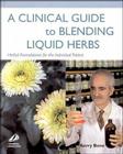 A Clinical Guide to Blending Liquid Herbs: Herbal Formulations for the Individual Patient Cover Image