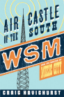 Air Castle of the South: WSM and the Making of Music City (Music in American Life) Cover Image