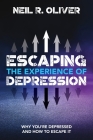 Escaping the Experience of Depression: Why You're Depressed and How to Escape It By Neil R. Oliver Cover Image