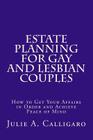 Estate Planning For Gay And Lesbian Couples: How to Get Your Affairs in Order and Achieve Peace of Mind By Julie a. Calligaro Cover Image