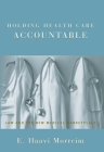 Holding Health Care Accountable: Law and the New Medical Marketplace By E. Haavi Morreim Cover Image