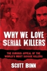 Why We Love Serial Killers: The Curious Appeal of the World's Most Savage Murderers By Scott Bonn, Diane Dimond (Foreword by) Cover Image