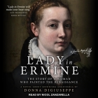 Lady in Ermine Lib/E: The Story of a Woman Who Painted the Renaissance: A Novel about Sofonisba Anguissola By Donna Digiuseppe, Nicol Zanzarella (Read by) Cover Image