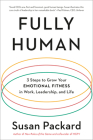 Fully Human: 3 Steps to Grow Your Emotional Fitness in Work, Leadership, and Life Cover Image