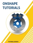 Onshape Tutorials: Part Modeling, Assemblies, and Drawings By Tutorial Books Cover Image