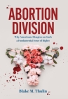 Abortion Division: Why Americans Disagree on Such a Fundamental Issue of Rights By Blake M. Thulin Cover Image