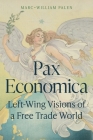 Pax Economica: Left-Wing Visions of a Free Trade World By Marc-William Palen Cover Image