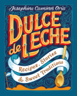 Dulce de Leche: Recipes, Stories, & Sweet Traditions By Josephine Caminos Oria, Kate Forrester (Illustrator) Cover Image