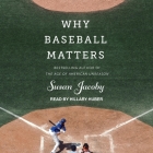 Why Baseball Matters (Why X Matters) By Susan Jacoby, Hillary Huber (Read by) Cover Image