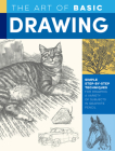 The Art of Basic Drawing: Simple step-by-step techniques for drawing a variety of subjects in graphite pencil (Collector's Series) Cover Image