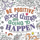 Be Positive: Good Things are Going to Happen: Motivational Coloring Book Cover Image