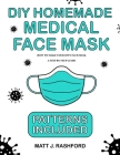 DIY Homemade Medical Face Mask: How to Make Your Own Face Mask - A Step by Step Guide Including Patterns Cover Image