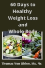 60 Days to weight loss and whole body cleansing By Thomas Von Ohlen Nc Cover Image