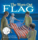 The Worn-Out Flag: A Patriotic Children's Story of Respect, Honor, Veterans, and the Meaning Behind the American Flag Cover Image