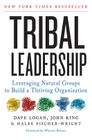 Tribal Leadership: Leveraging Natural Groups to Build a Thriving Organization By Dave Logan, John King, Halee Fischer-Wright Cover Image