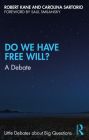 Do We Have Free Will?: A Debate By Robert Kane, Carolina Sartorio, Saul Smilansky Cover Image
